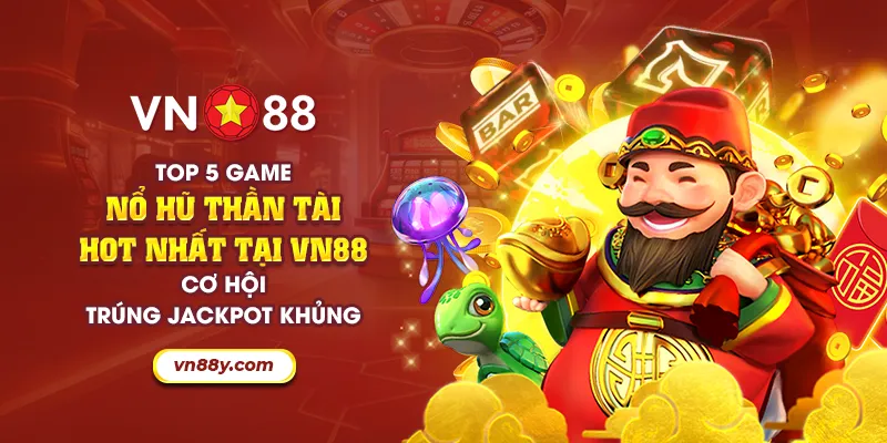 Top 5 game nổ hũ thần tài hot nhất tại VN88: Cơ hội trúng jackpot khủng 7 28 top 5 game no hu than tai hot nhat tai vn88 co hoi trung jackpot khung 28 11zon