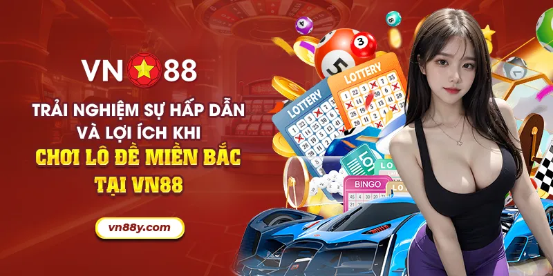 Trải nghiệm sự hấp dẫn và lợi ích khi chơi lô đề miền Bắc tại VN88 5 47 trai nghiem su hap dan va loi ich khi choi lo de mien bac tai vn88 18 11zon