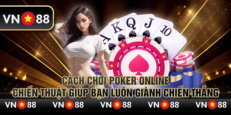 Cách chơi Poker online: Chiến thuật giúp bạn luôn giành chiến thắng 4 Cách chơi Poker online: Chiến thuật giúp bạn luôn giành chiến thắng