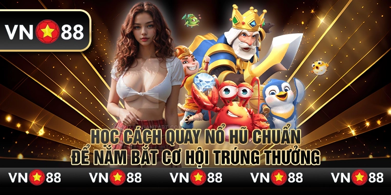 Học cách quay nổ hũ chuẩn để nắm bắt cơ hội trúng thưởng 1 Học cách quay nổ hũ chuẩn để nắm bắt cơ hội trúng thưởng