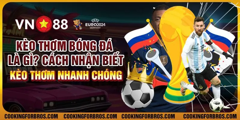 Kèo thơm bóng đá là gì? Cách nhận biết kèo thơm nhanh chóng 3 Kèo thơm bóng đá là gì? Cách nhận biết kèo thơm nhanh chóng
