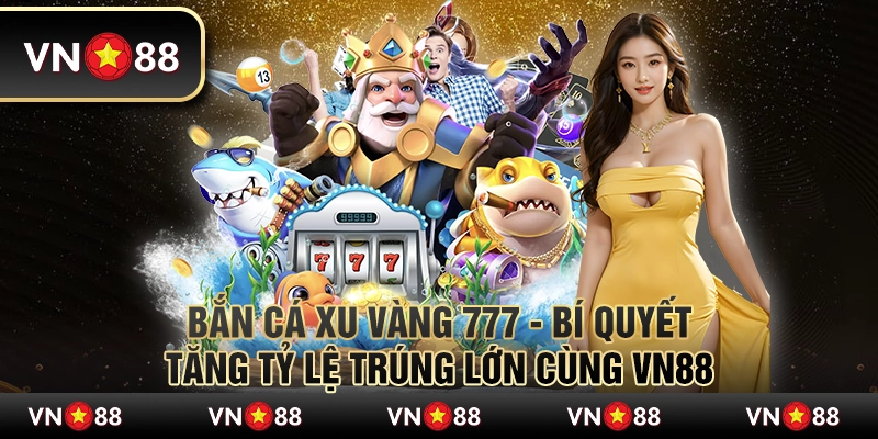 Bắn cá xu vàng 777 - Bí quyết tăng tỷ lệ trúng lớn cùng VN88 3 Bắn cá xu vàng 777 - Bí quyết tăng tỷ lệ trúng lớn cùng VN88