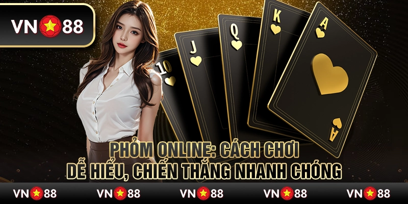 Phỏm Online - Cách chơi dễ hiểu, chiến thắng nhanh chóng 1 Phỏm Online - Cách chơi dễ hiểu, chiến thắng nhanh chóng