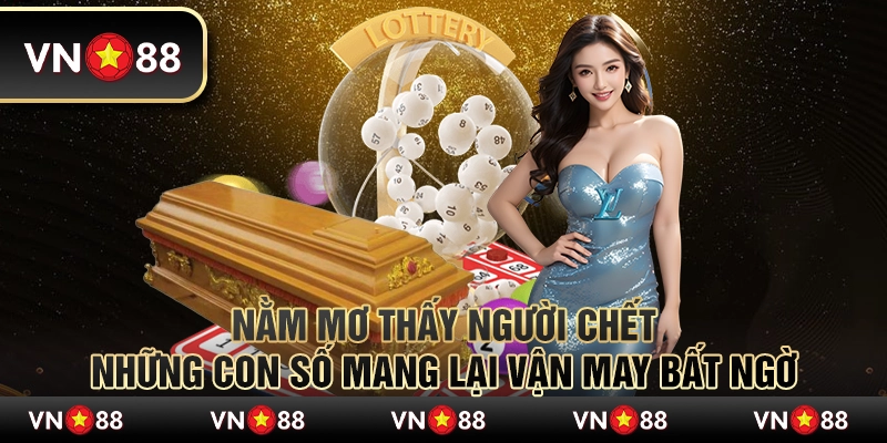 Nằm mơ thấy người chết – Những con số mang lại vận may bất ngờ 7 Nằm mơ thấy người chết – Những con số mang lại vận may bất ngờ