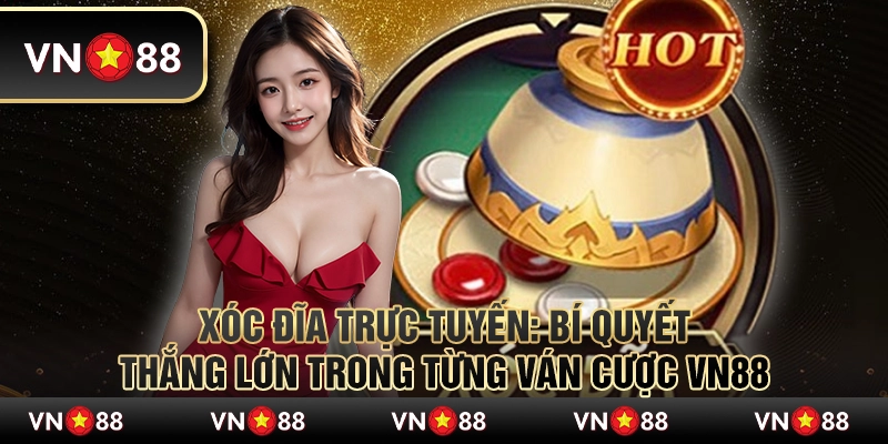 Xóc đĩa trực tuyến: Bí quyết thắng lớn trong từng ván cược VN88 1 Xóc đĩa trực tuyến: Bí quyết thắng lớn trong từng ván cược VN88